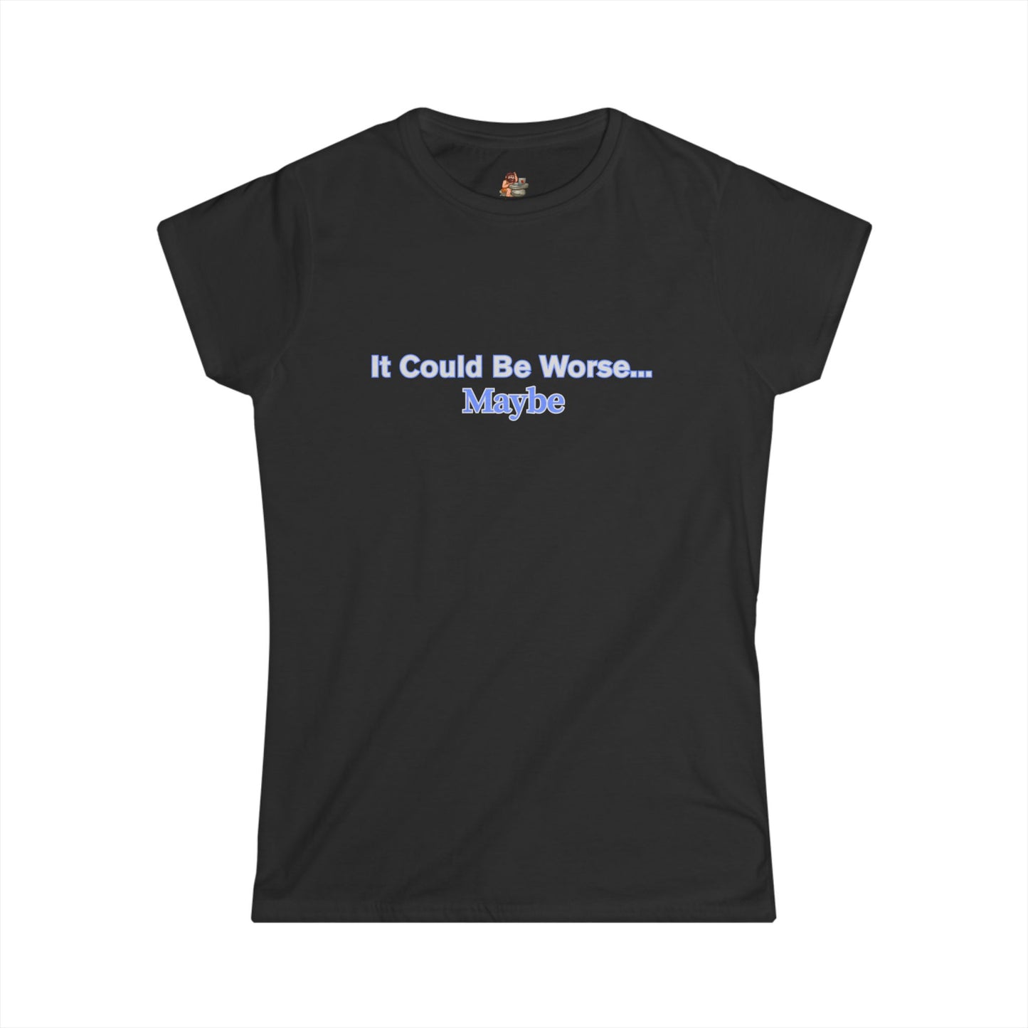 Workplace Wisdoms 'Could Be Worse' Women's Softstyle Tee