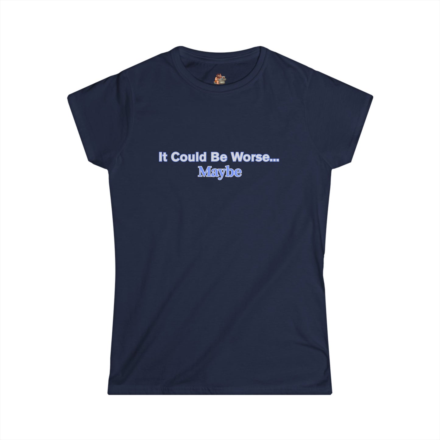 Workplace Wisdoms 'Could Be Worse' Women's Softstyle Tee