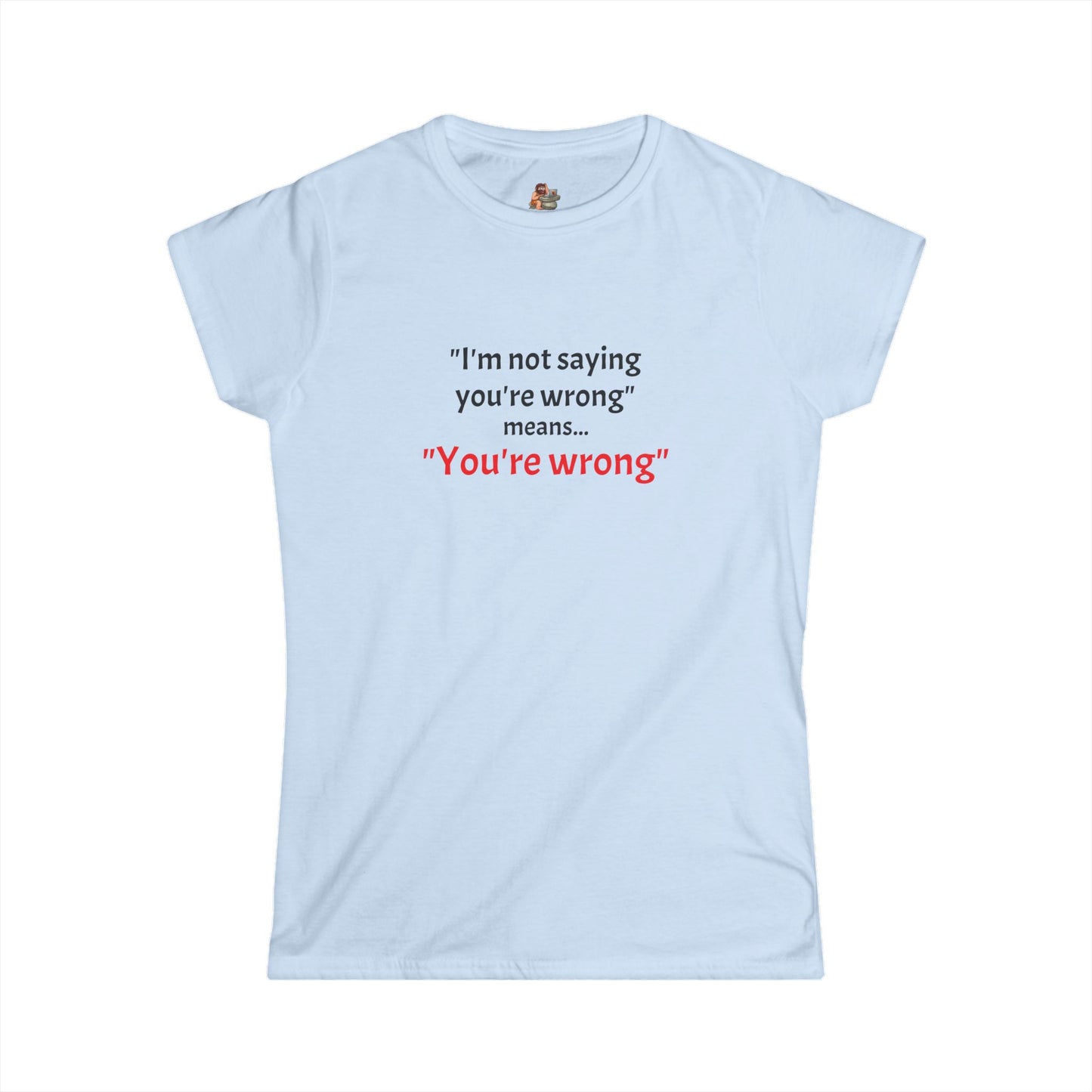 Workplace Wisdoms 'You're wrong' Women's Softstyle Tee