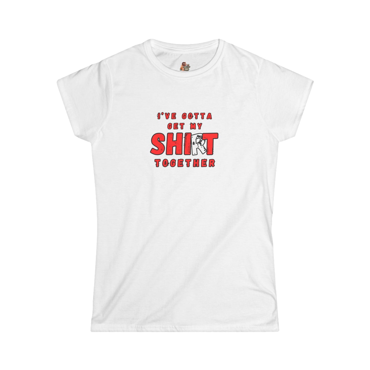 Workplace Wisdoms 'Shit Shirt Together' Women's Softstyle Tee