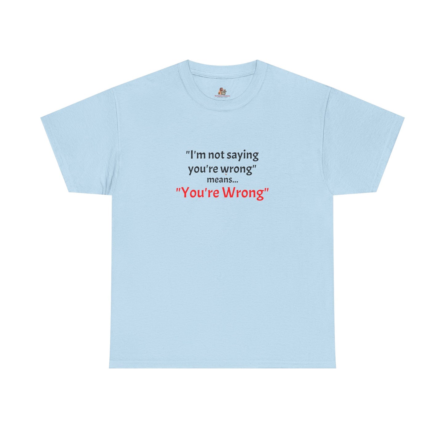 Workplace Wisdoms 'You're wrong' - Heavy Cotton Tee