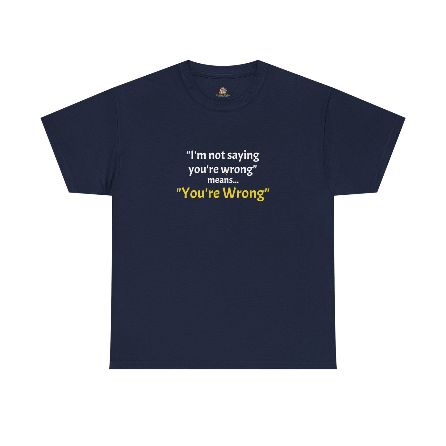 Workplace Wisdoms 'You're wrong' - Heavy Cotton Tee