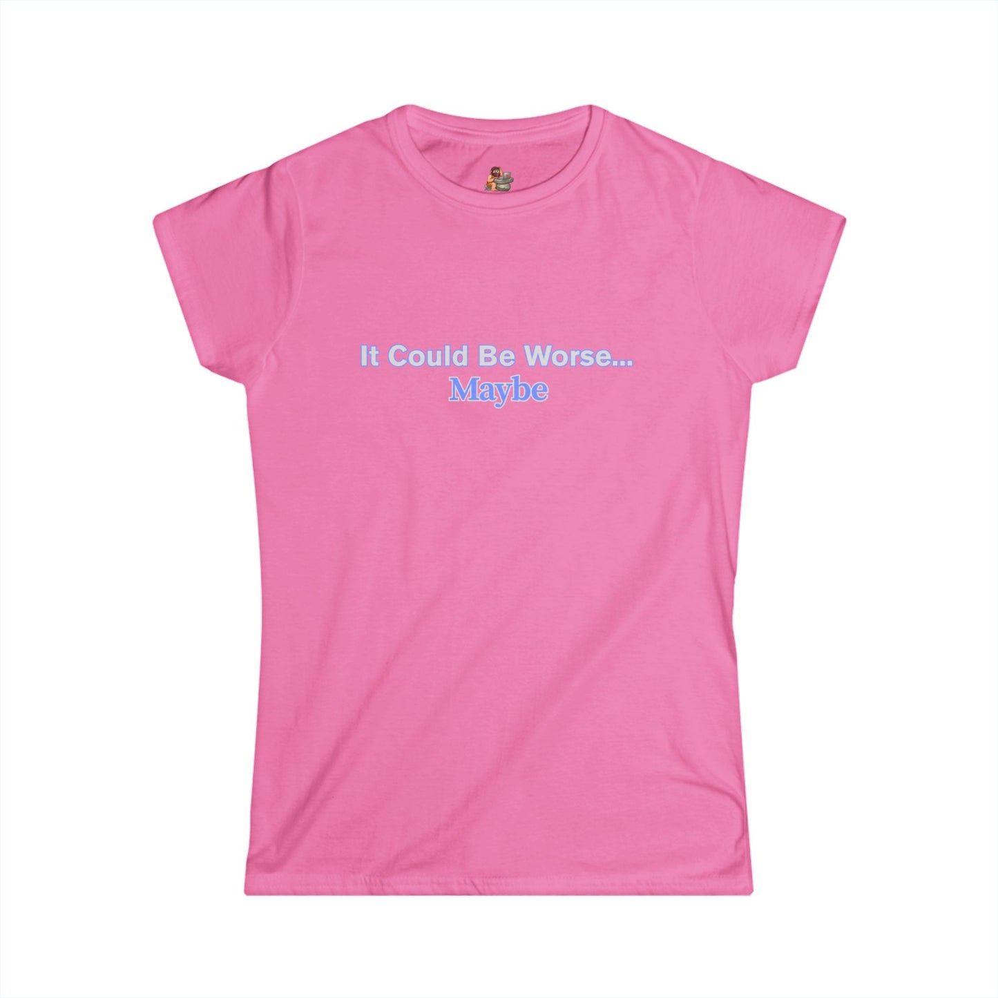 Workplace Wisdoms 'Could Be Worse' Women's Softstyle Tee