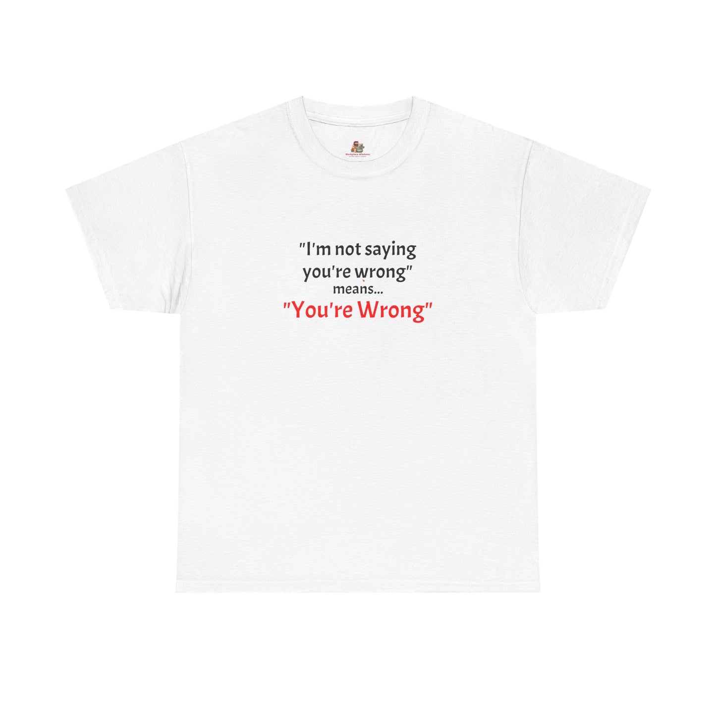 Workplace Wisdoms 'You're wrong' - Heavy Cotton Tee