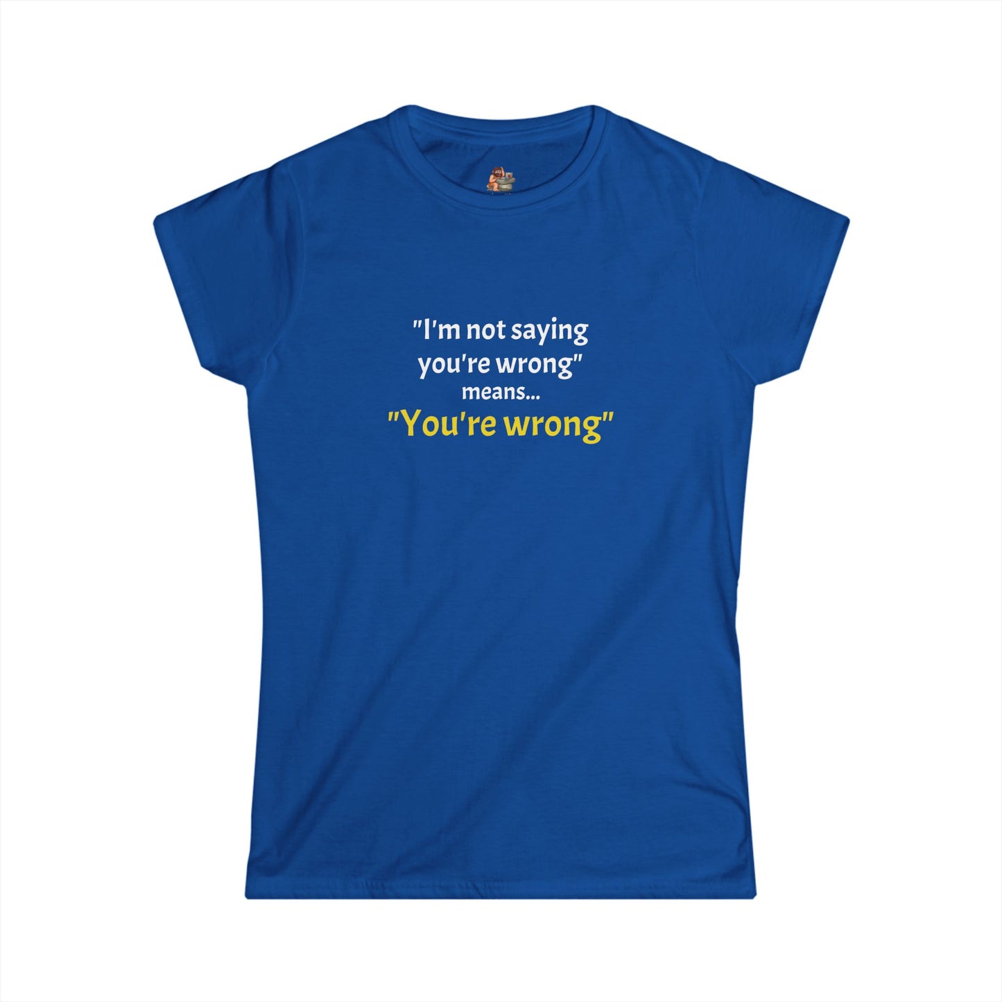Workplace Wisdoms 'You're wrong' Women's Softstyle Tee