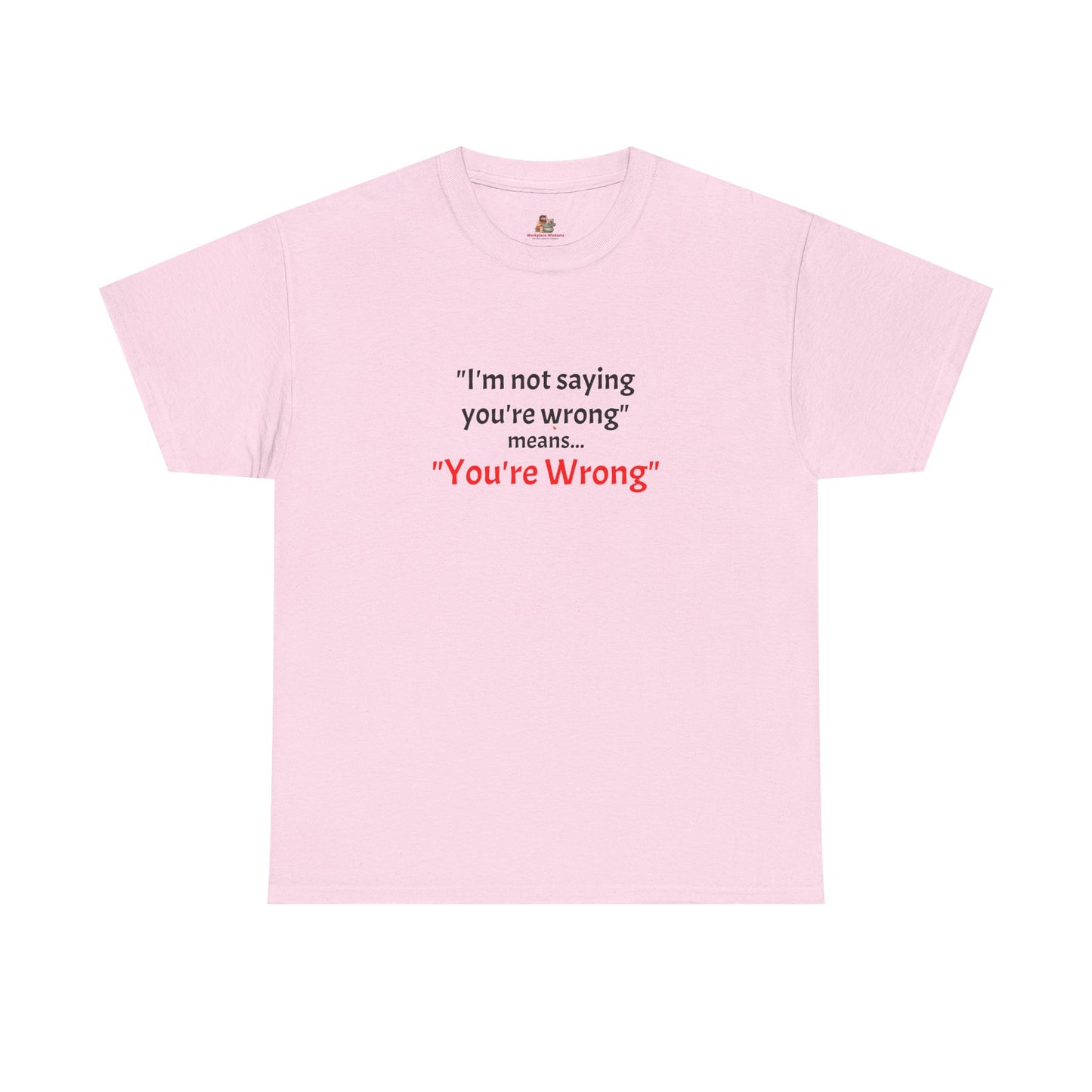Workplace Wisdoms 'You're wrong' - Heavy Cotton Tee