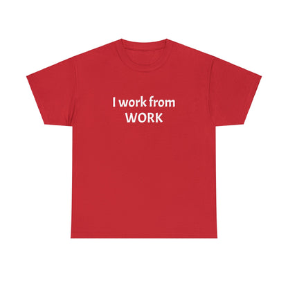 I work from work - Unisex Heavy Cotton Tee