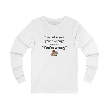 Workplace Wisdoms 'You're wrong' Long Sleeve Tee