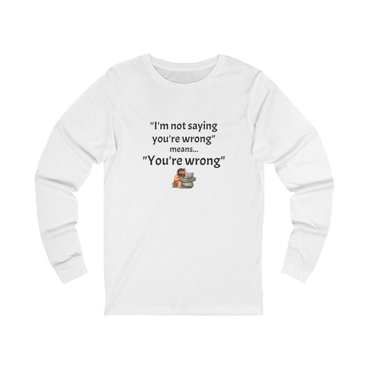 Workplace Wisdoms 'You're wrong' Long Sleeve Tee