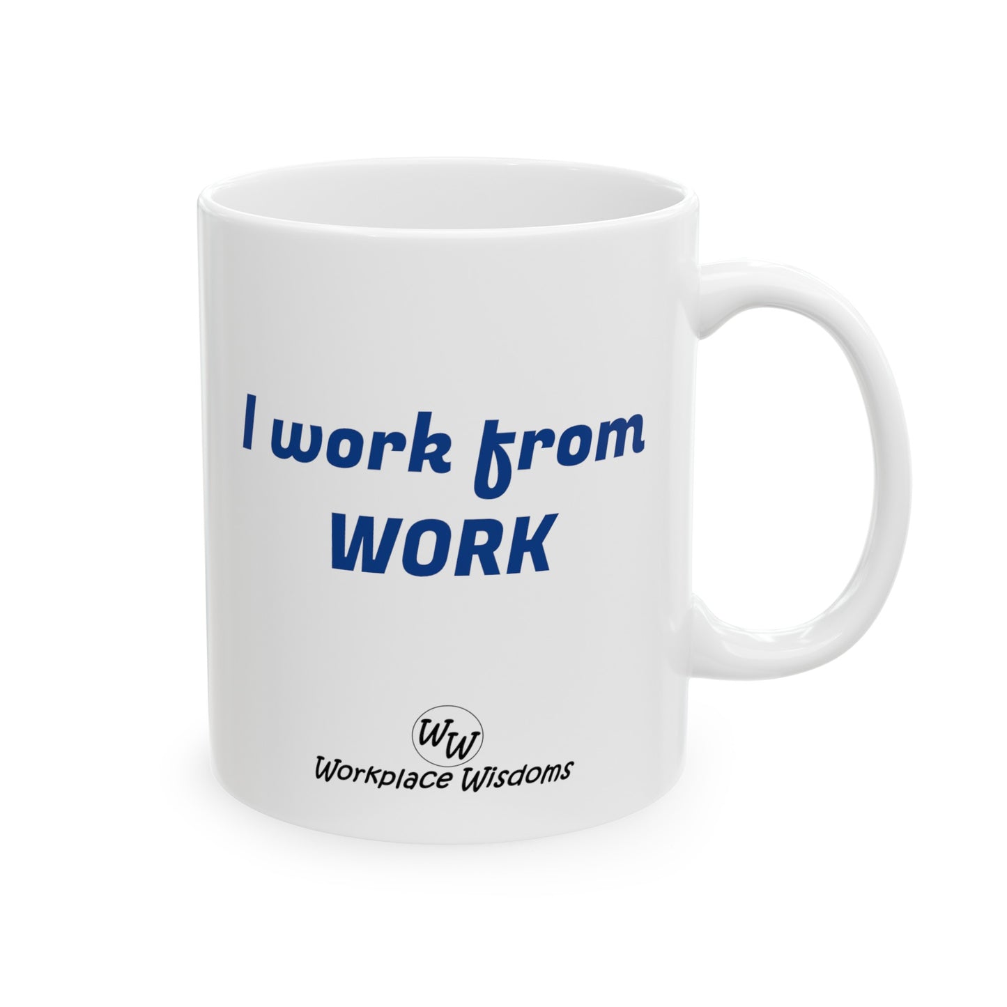 I work from work - Ceramic Mug 11oz