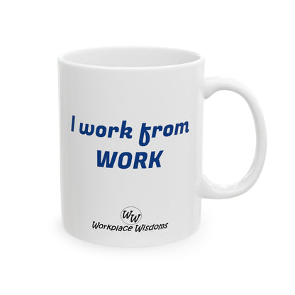 I work from work - Ceramic Mug 11oz