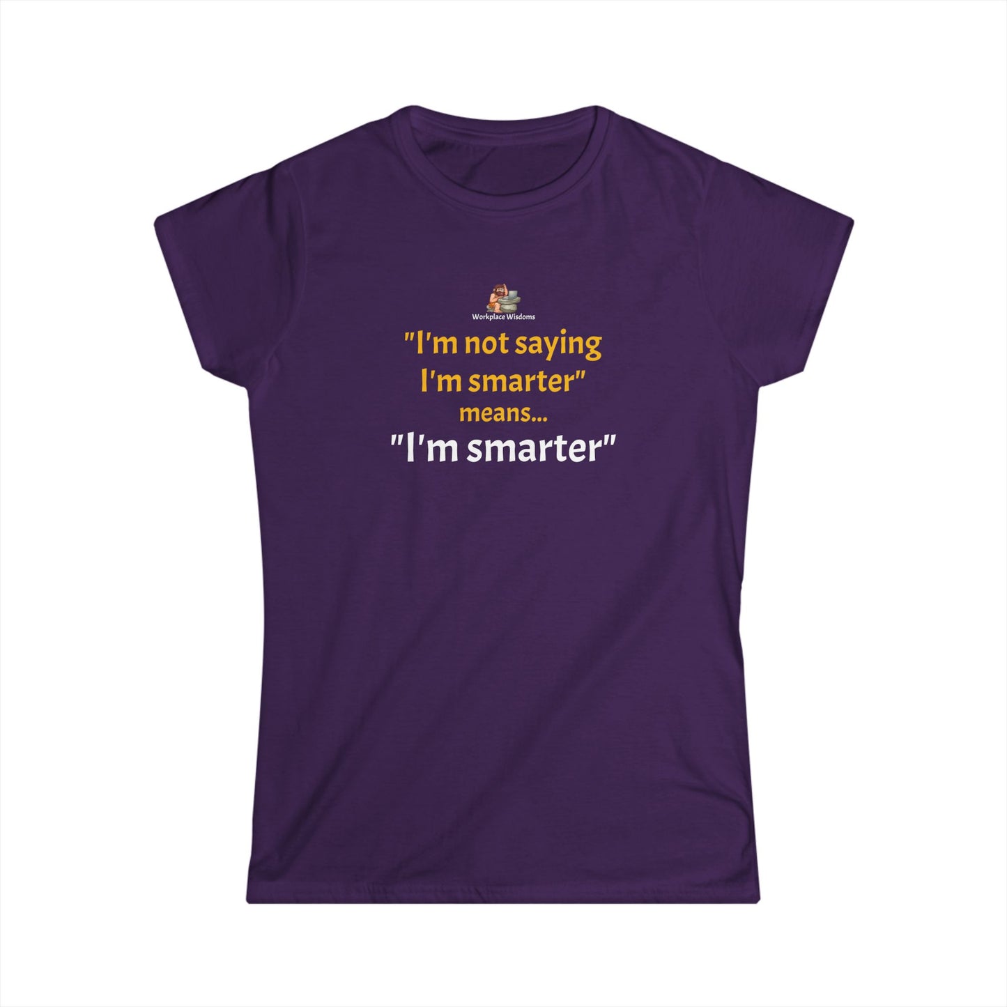 Workplace Wisdoms 'I'm Smarter' Women's Softstyle Tee