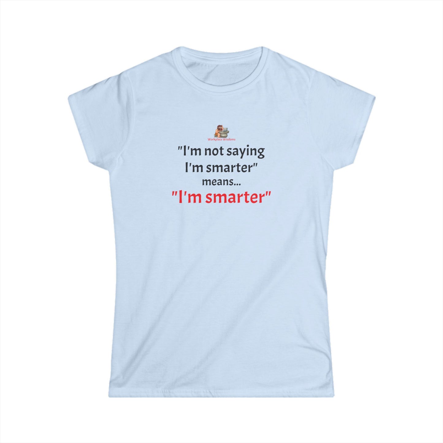 Workplace Wisdoms 'I'm Smarter' Women's Softstyle Tee