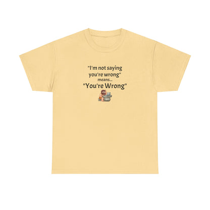 Workplace Wisdoms 'You're wrong' - Heavy Cotton Tee