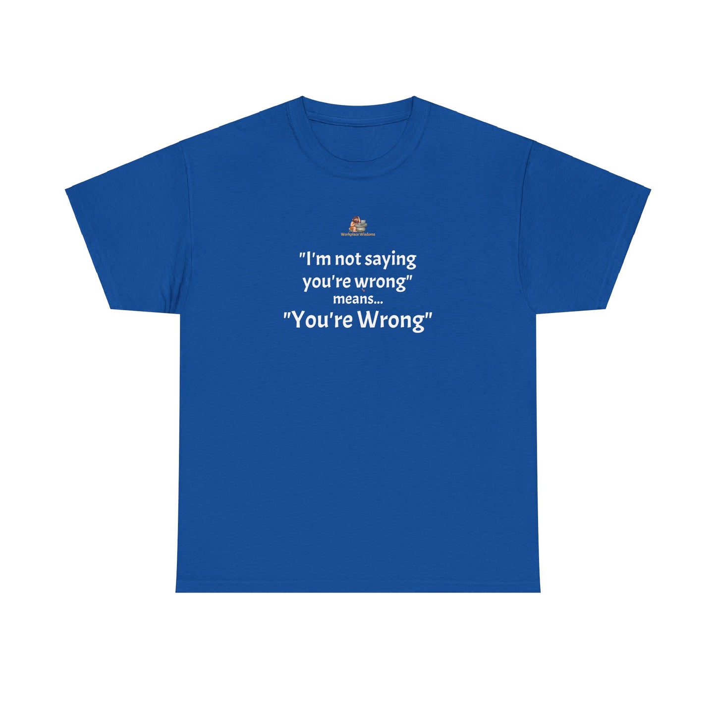 Workplace Wisdoms 'You're wrong' - Heavy Cotton Tee