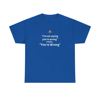 Workplace Wisdoms 'You're wrong' - Heavy Cotton Tee