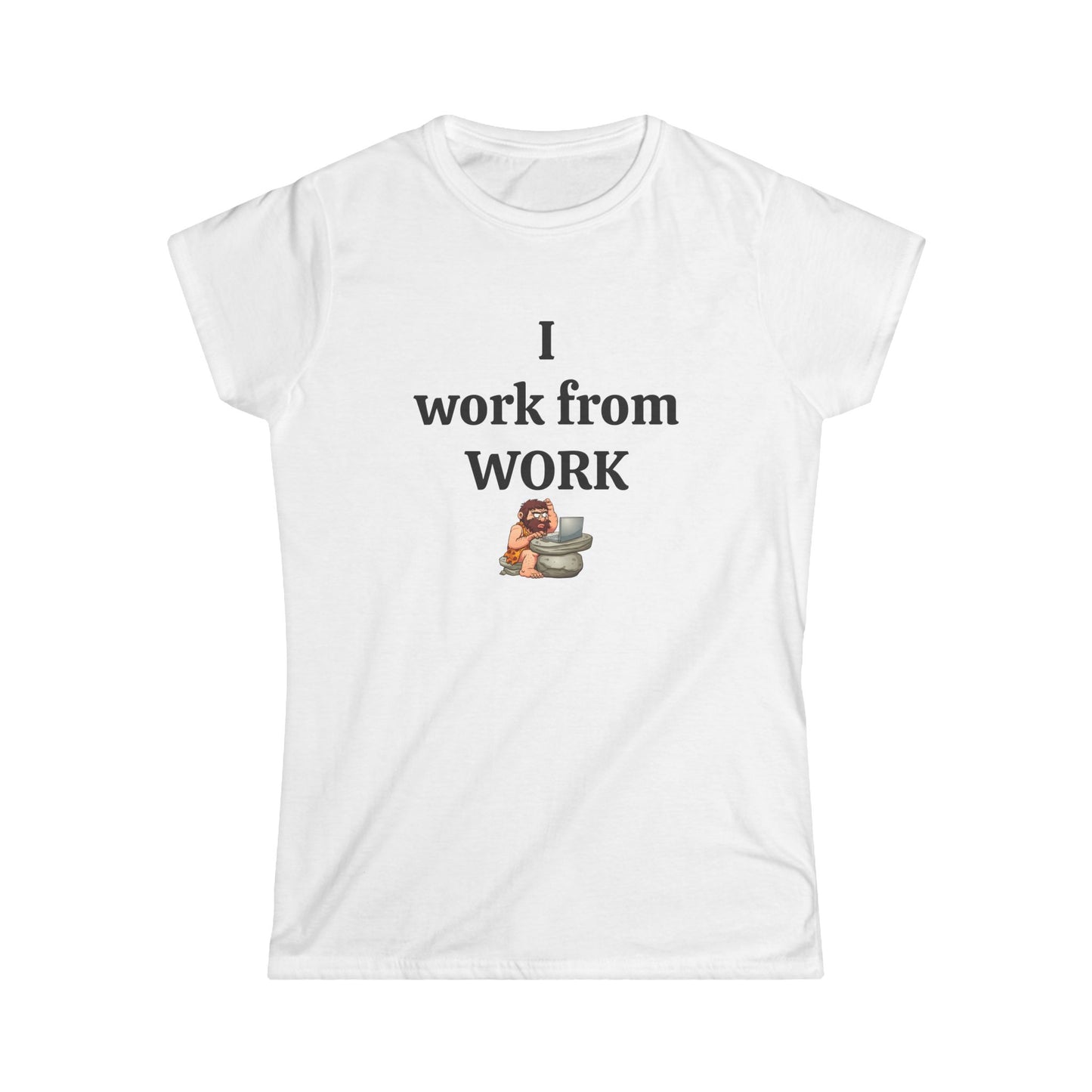 Workplace Wisdoms 'I work from work' Women's Softstyle Tee