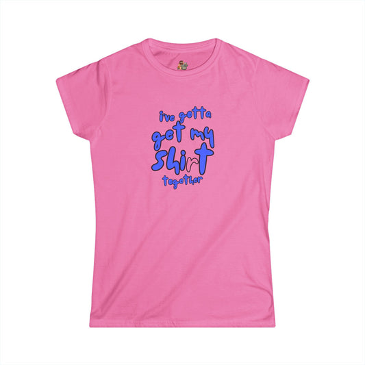Workplace Wisdoms 'Shit Shirt Together' Women's Softstyle Tee
