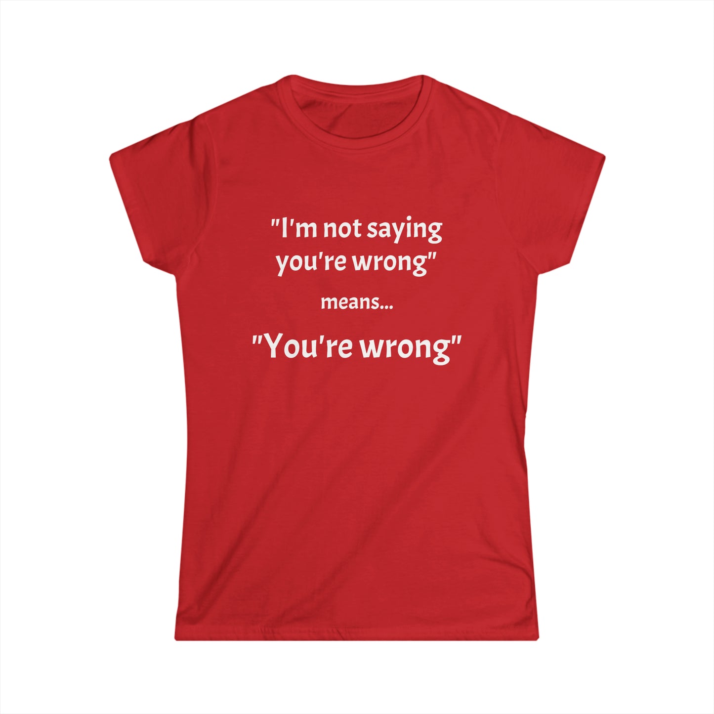 You're wrong - Women's Softstyle Tee