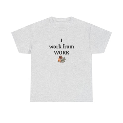 Workplace Wisdoms 'I work from work' Heavy Cotton Tee