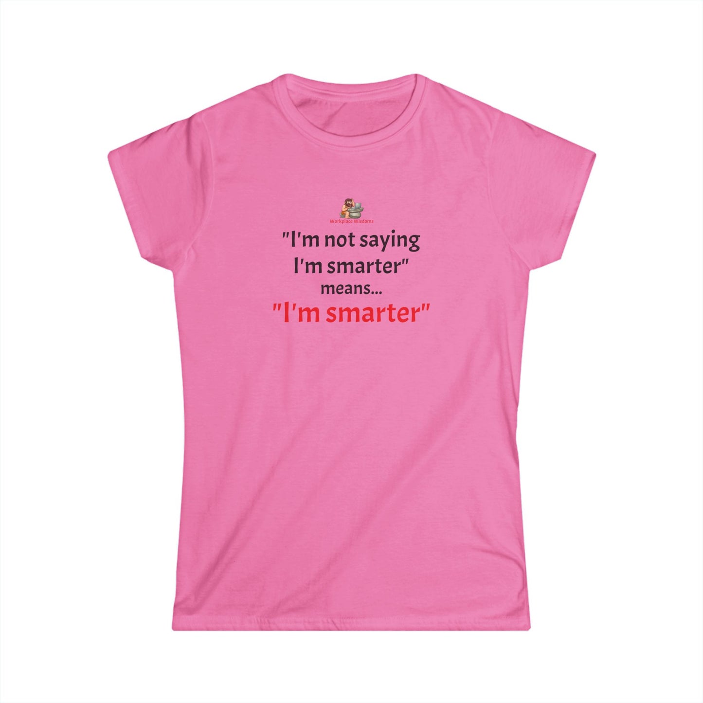 Workplace Wisdoms 'I'm Smarter' Women's Softstyle Tee