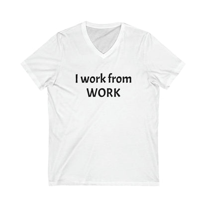 I work from work - Unisex Jersey Short Sleeve V-Neck Tee