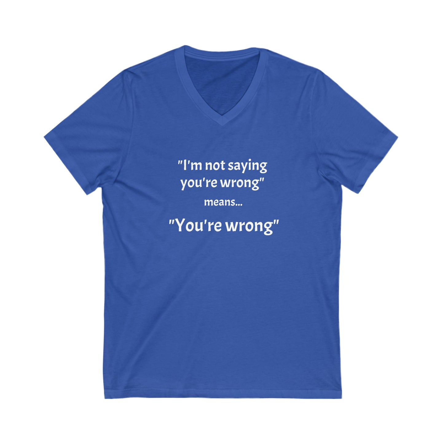 You're wrong - Unisex Jersey Short Sleeve V-Neck Tee