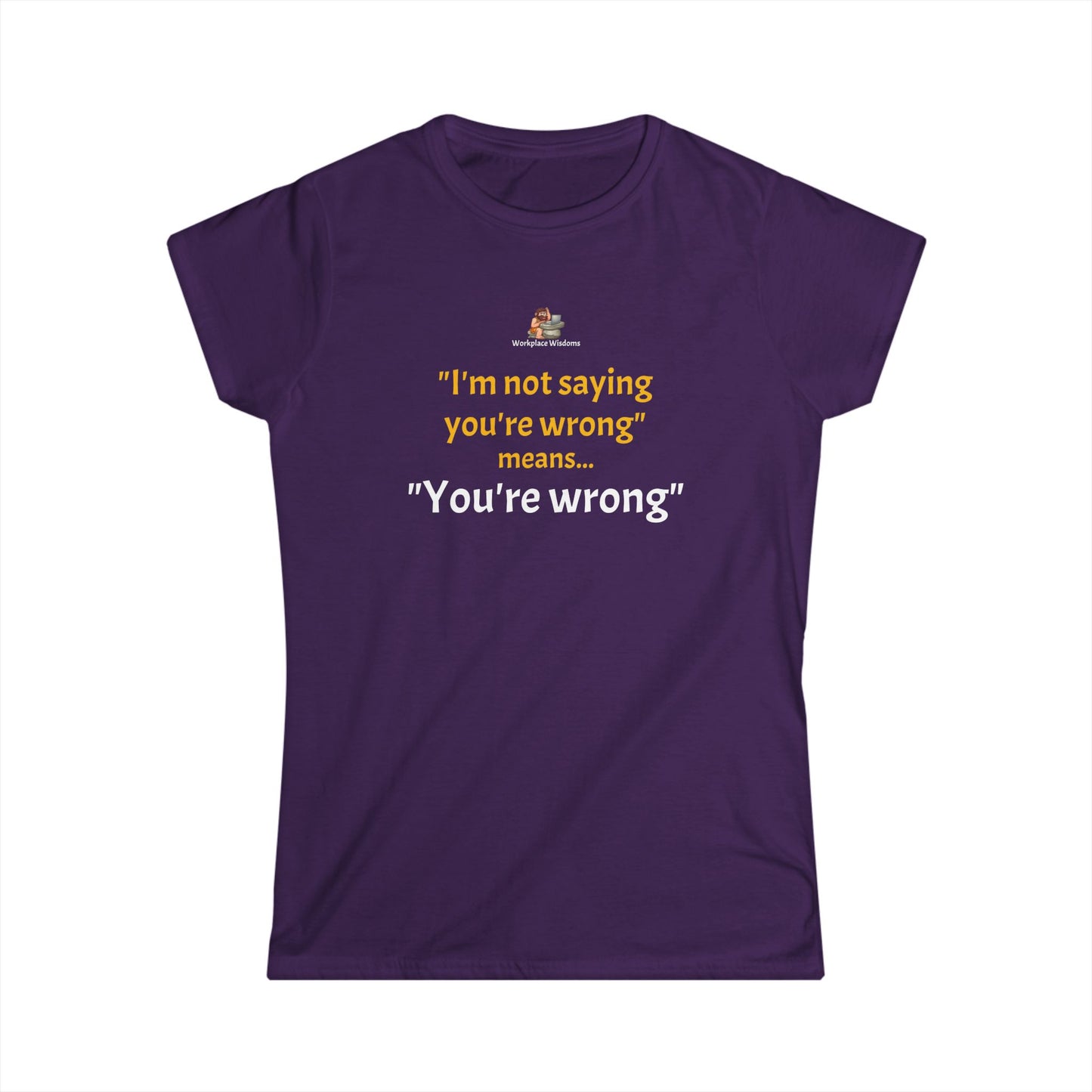 Workplace Wisdoms 'You're wrong' Women's Softstyle Tee