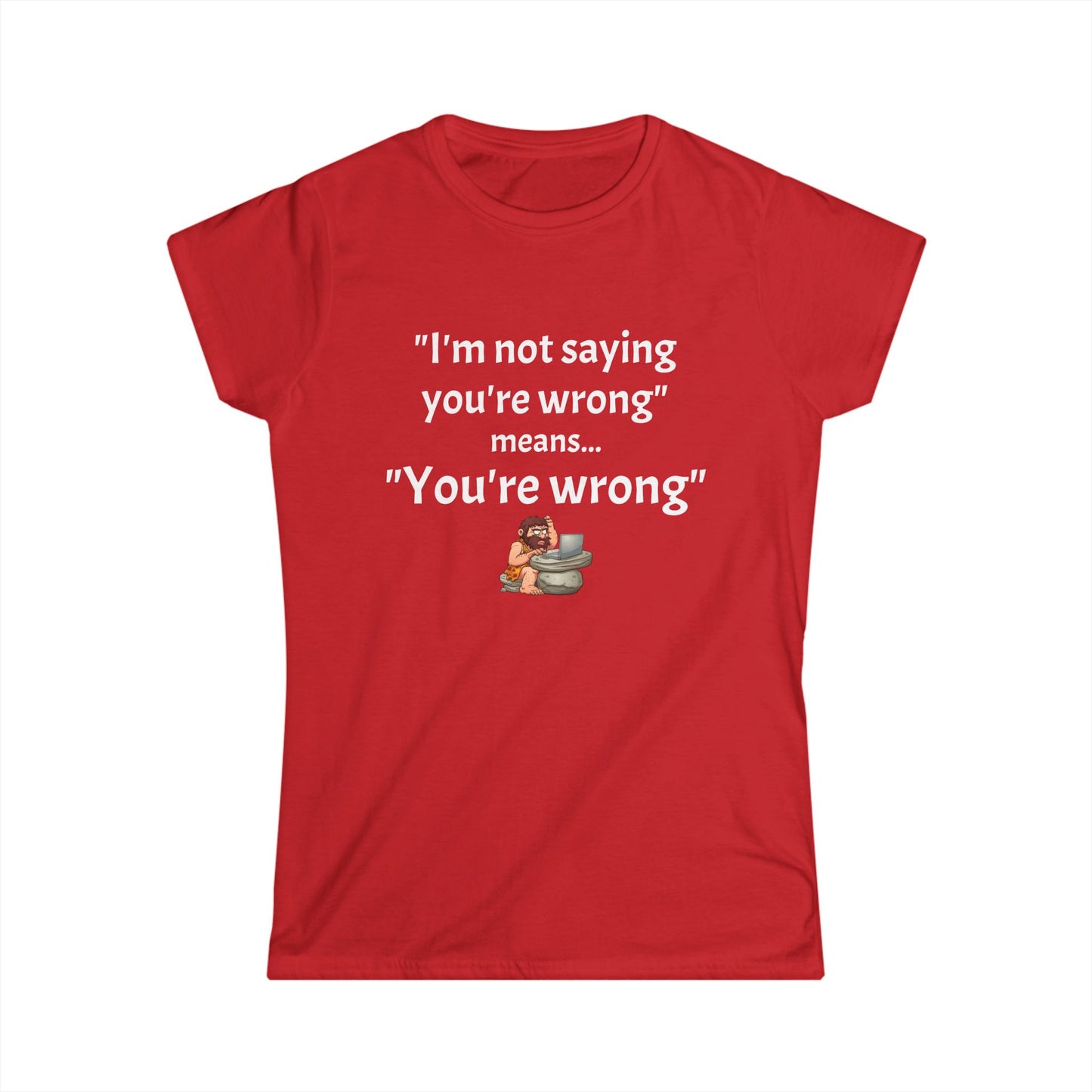 Workplace Wisdoms 'You're wrong' Women's Softstyle Tee