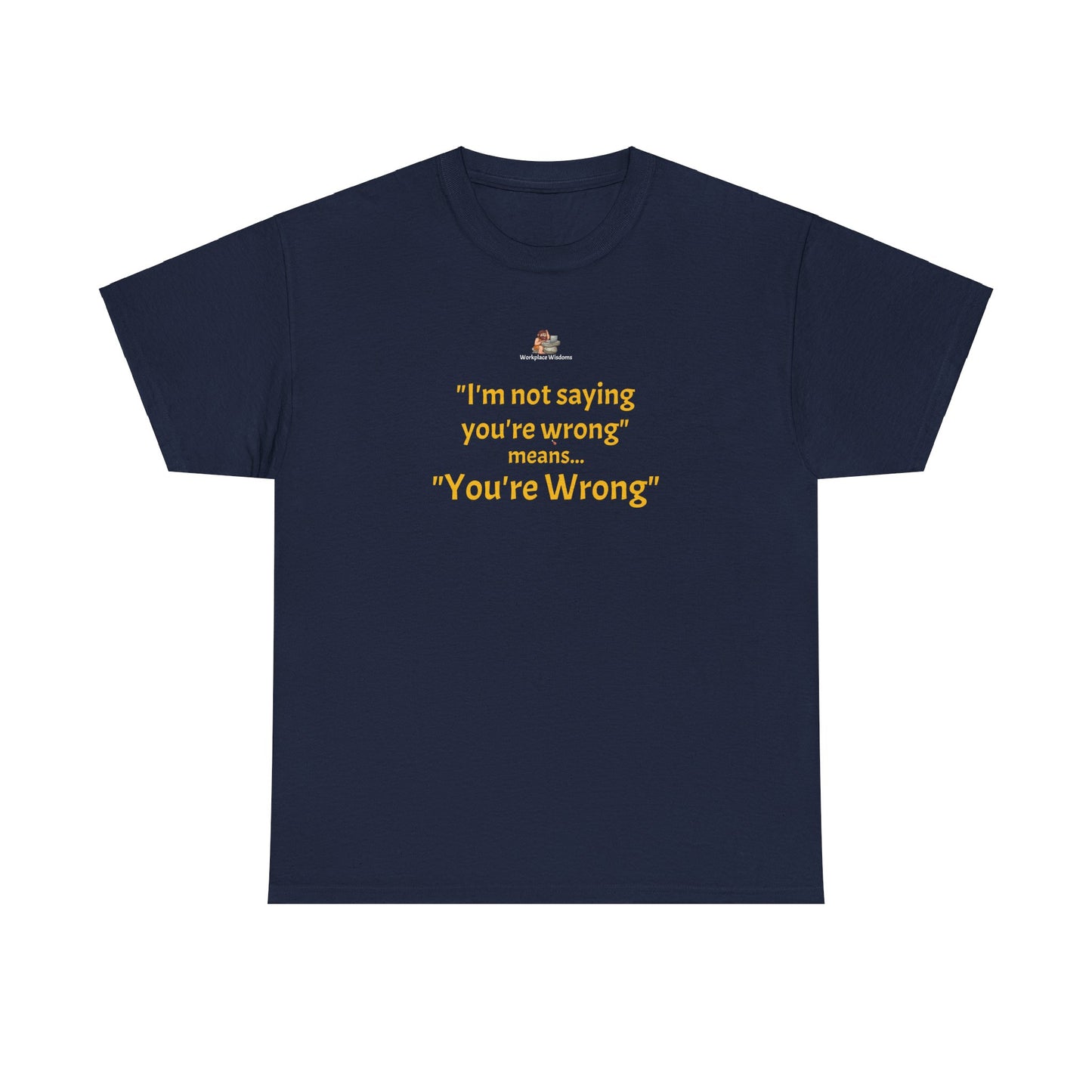 Workplace Wisdoms 'You're wrong' - Heavy Cotton Tee