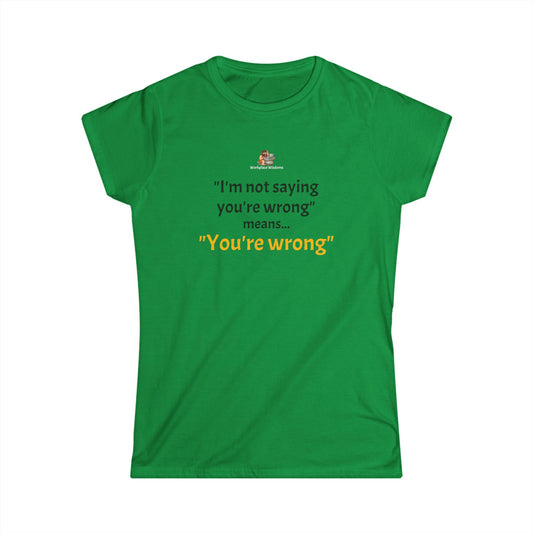 Workplace Wisdoms 'You're wrong' Women's Softstyle Tee