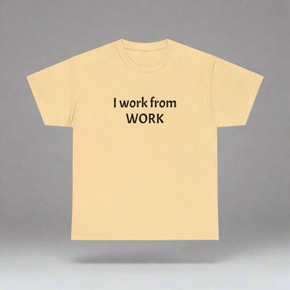 I work from work - Unisex Heavy Cotton Tee