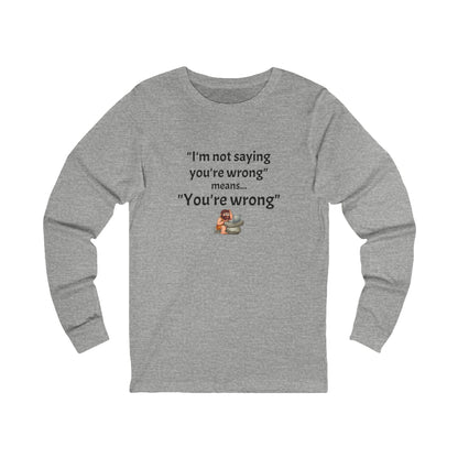 Workplace Wisdoms 'You're wrong' Long Sleeve Tee