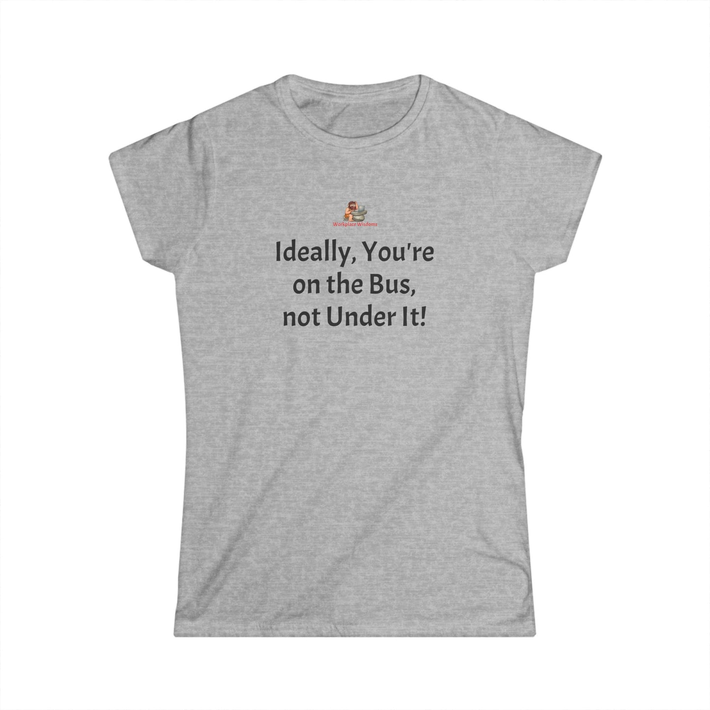 Workplace Wisdoms 'On the Bus' Women's Softstyle Tee