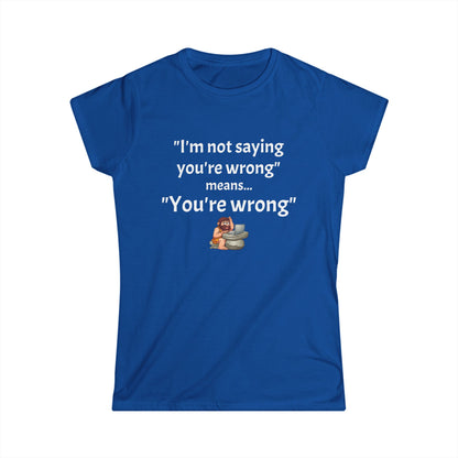 Workplace Wisdoms 'You're wrong' Women's Softstyle Tee