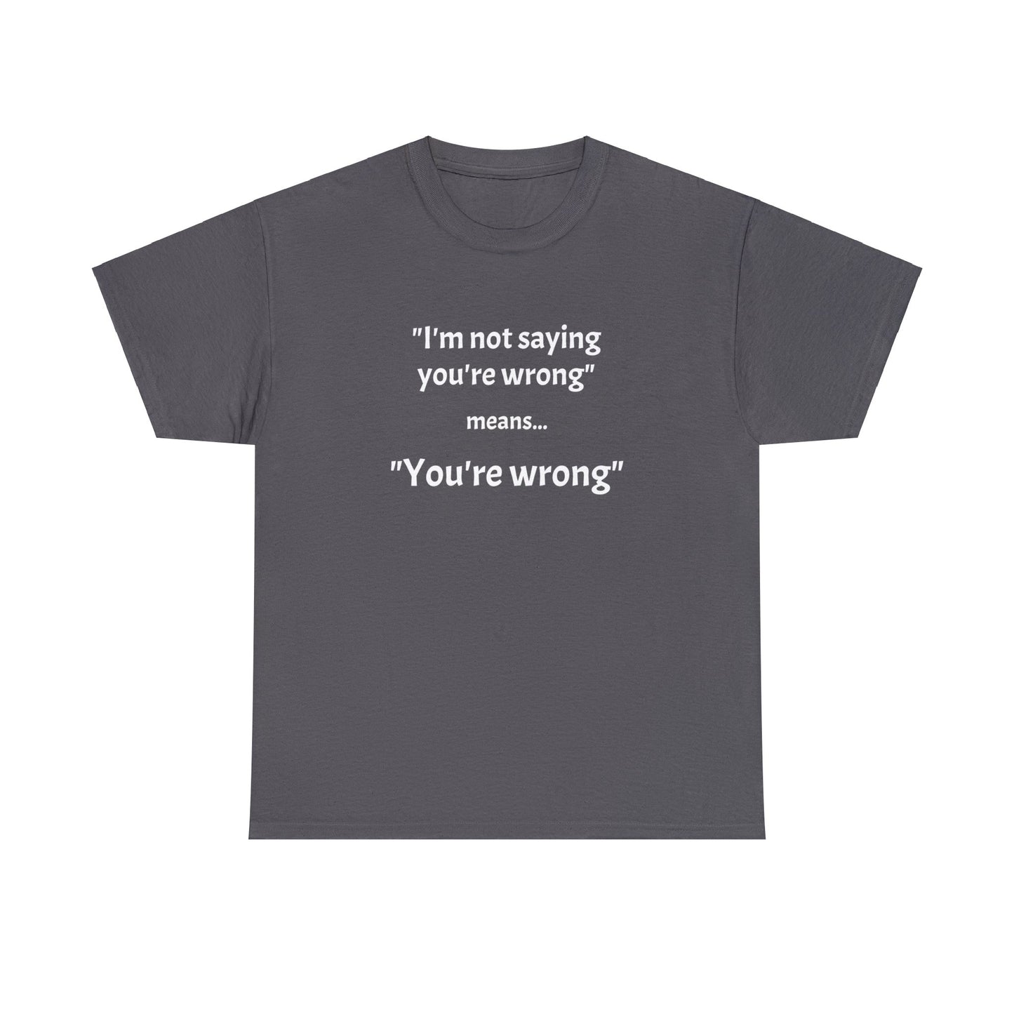 You're wrong - Unisex Heavy Cotton Tee