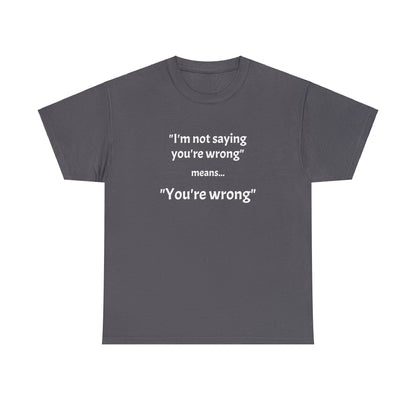 You're wrong - Unisex Heavy Cotton Tee