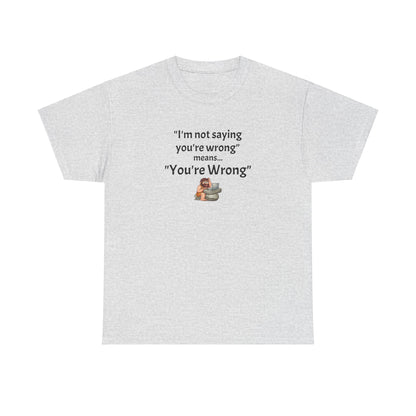 Workplace Wisdoms 'You're wrong' - Heavy Cotton Tee