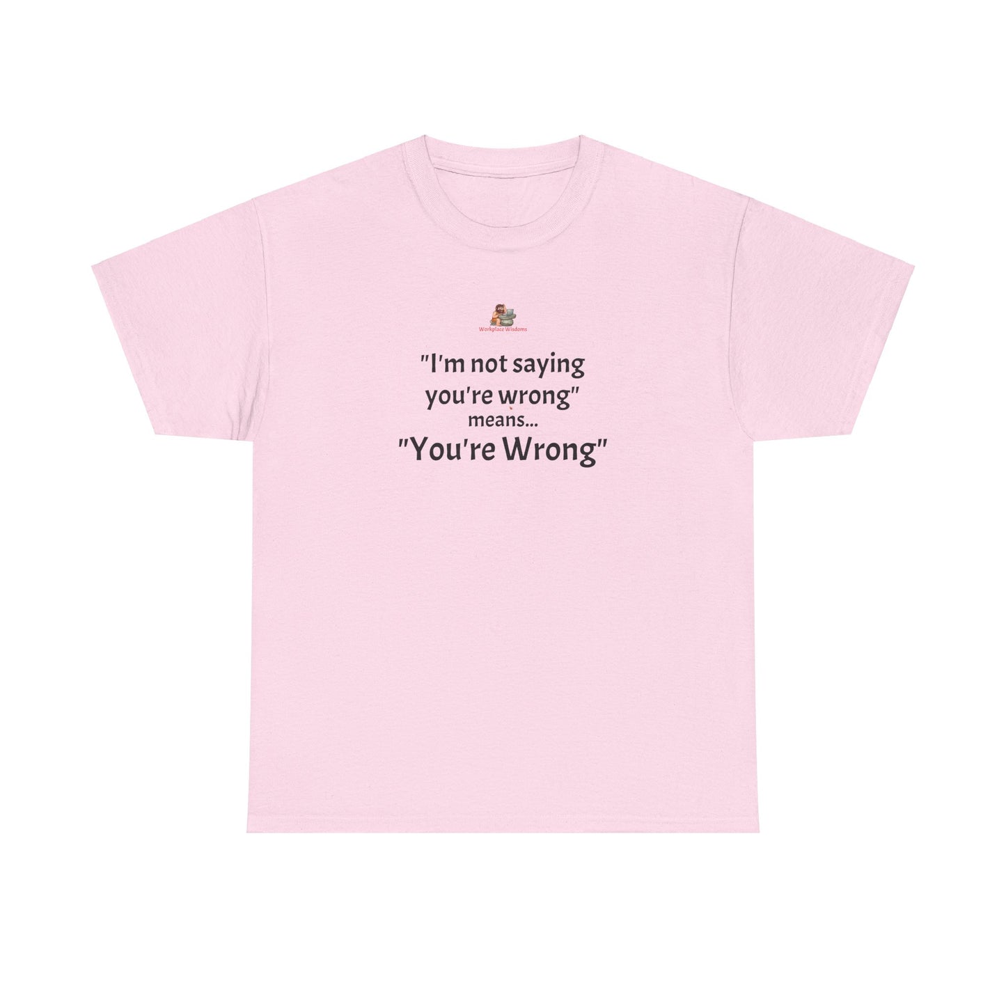 Workplace Wisdoms 'You're wrong' - Heavy Cotton Tee