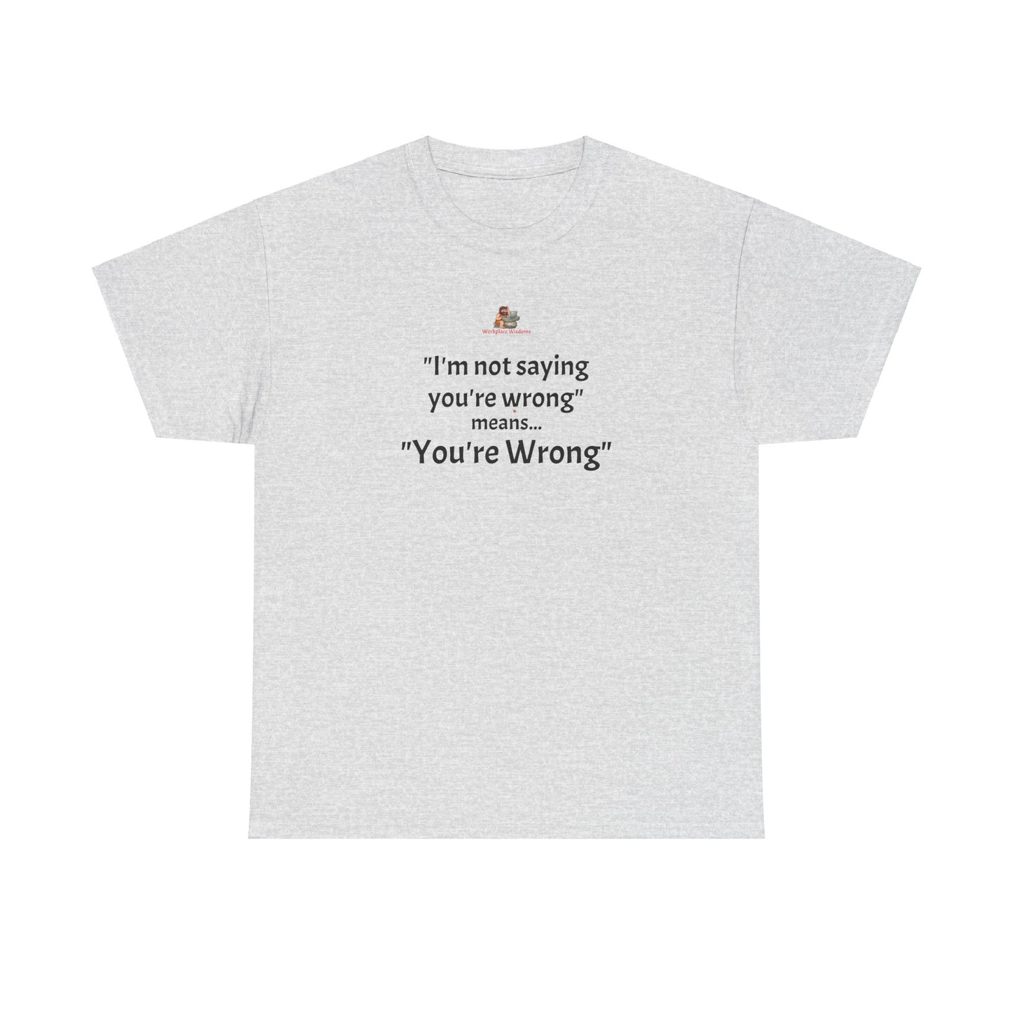 Workplace Wisdoms 'You're wrong' - Heavy Cotton Tee