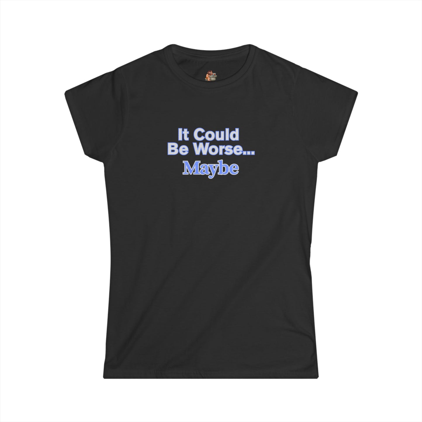 Workplace Wisdoms 'Could Be Worse' Women's Softstyle Tee