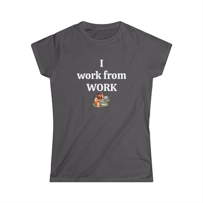 Workplace Wisdoms 'I work from work' Women's Softstyle Tee