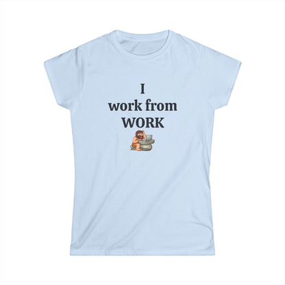 Workplace Wisdoms 'I work from work' Women's Softstyle Tee