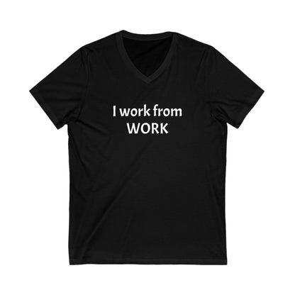 I work from work - Unisex Jersey Short Sleeve V-Neck Tee