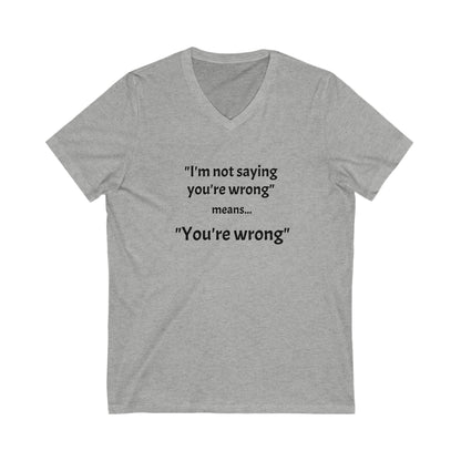 You're wrong - Unisex Jersey Short Sleeve V-Neck Tee