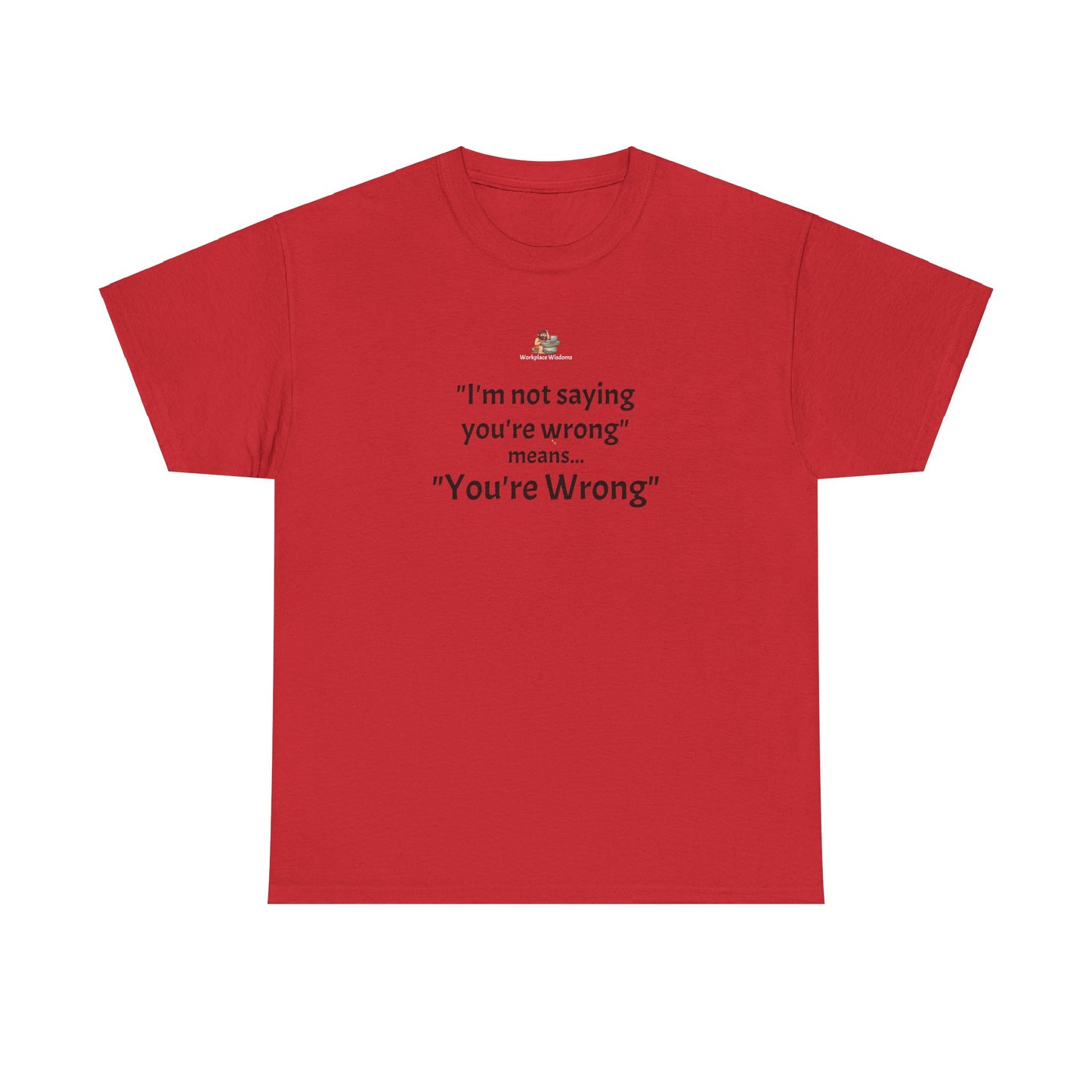 Workplace Wisdoms 'You're wrong' - Heavy Cotton Tee