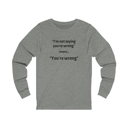 You're wrong - Unisex Jersey Long Sleeve Tee