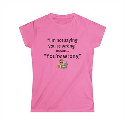 Workplace Wisdoms 'You're wrong' Women's Softstyle Tee