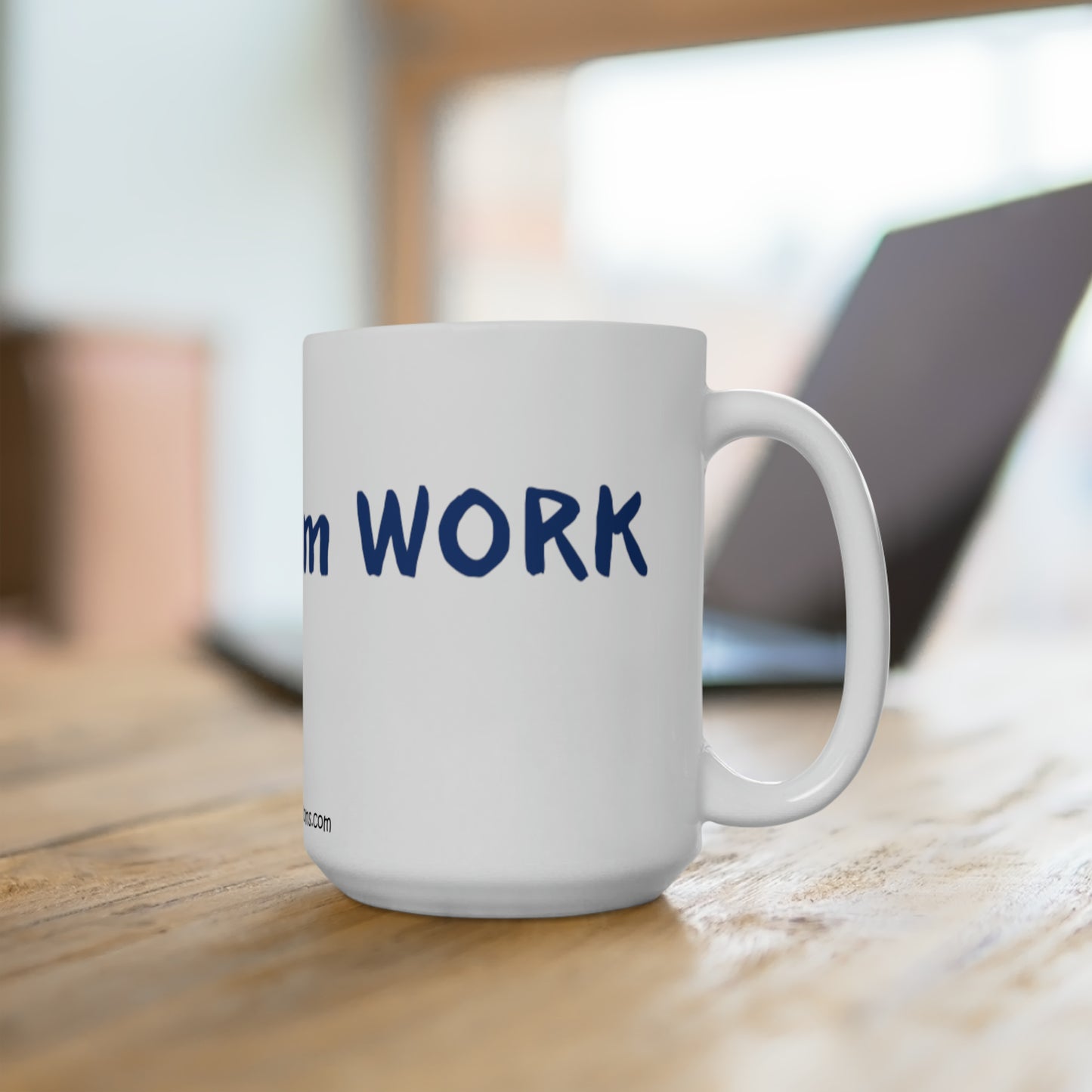 I work from work - Ceramic Mug 15oz