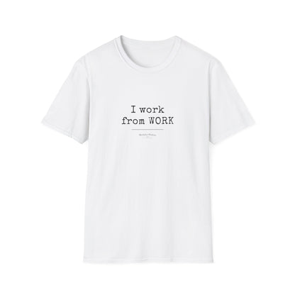 Workplace Wisdoms "Work from WORK" Unisex Soft Cotton T-Shirt
